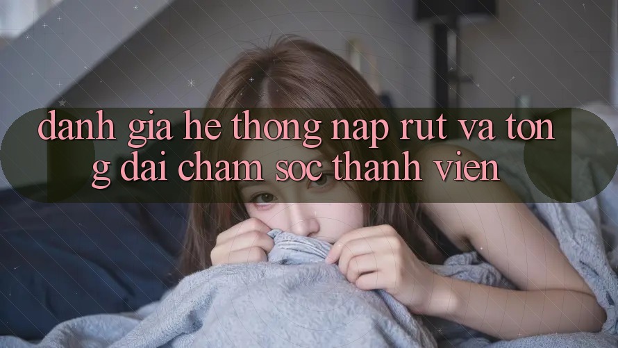 Đánh Giá Hệ Thống Nạp Rút Và Tổng đài chăm sóc thành viên Đánh Giá Hệ Thống Nạp Rút Và Tổng đài chăm sóc thành viên