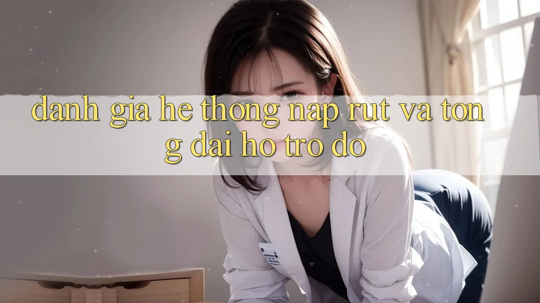 Đánh Giá Hệ Thống Nạp Rút Và Tổng đài hỗ trợ đỡ