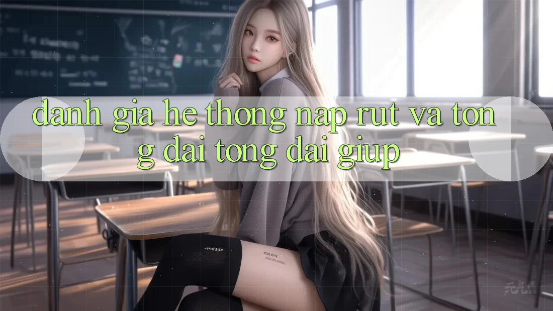 Đánh Giá Hệ Thống Nạp Rút Và Tổng đài tổng đài giúp Đánh Giá Hệ Thống Nạp Rút Và Tổng đài tổng đài giúp