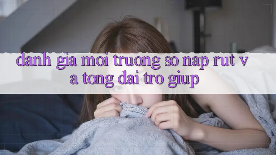 Đánh Giá Môi trường số Nạp Rút Và Tổng đài trợ giúp Đánh Giá Môi trường số Nạp Rút Và Tổng đài trợ giúp