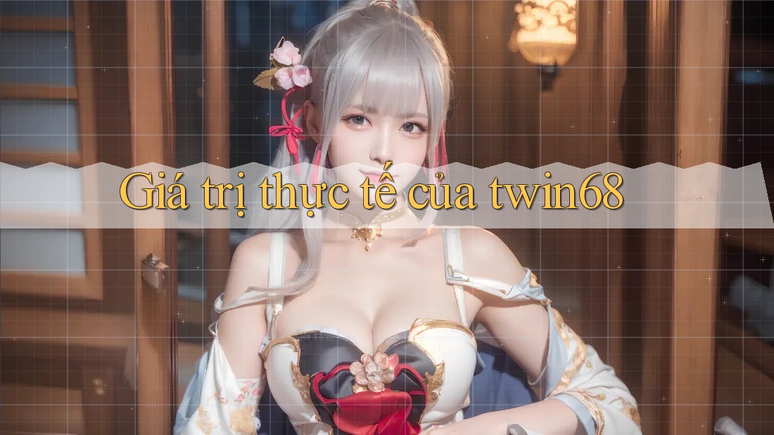 Giá trị thực tế của twin68