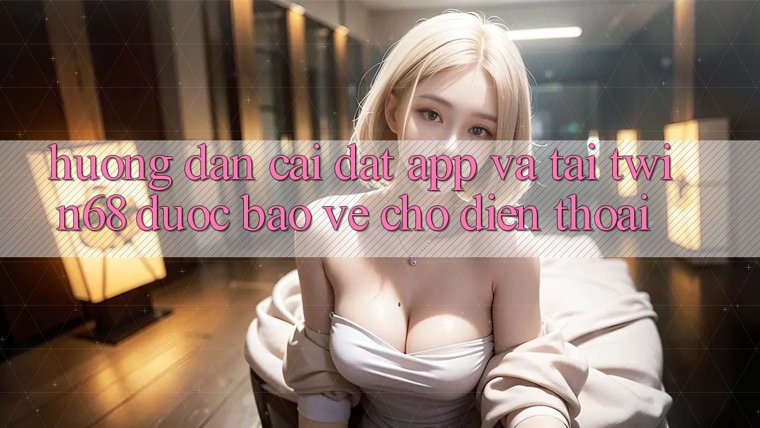 Hướng dẫn Cài đặt App Và Tải twin68 Được bảo vệ Cho Điện Thoại Hướng dẫn Cài đặt App Và Tải twin68 Được bảo vệ Cho Điện Thoại