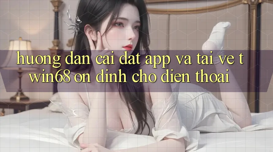 Hướng Dẫn Cài đặt App Và Tải về twin68 Ổn định Cho Điện Thoại