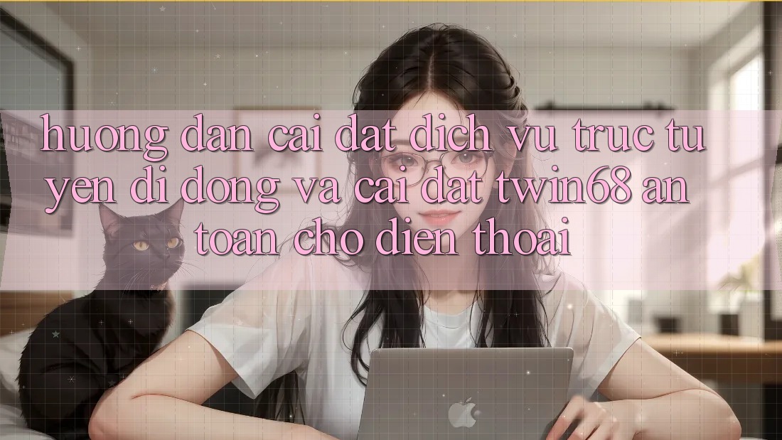 Hướng Dẫn Cài đặt Dịch vụ trực tuyến di động Và Cài Đặt twin68 An Toàn Cho Điện Thoại Hướng Dẫn Cài đặt Dịch vụ trực tuyến di động Và Cài Đặt twin68 An Toàn Cho Điện Thoại