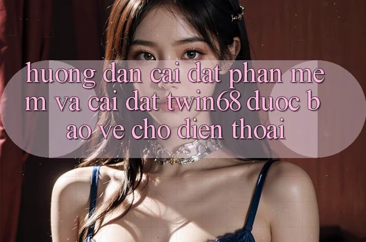 Hướng Dẫn Cài đặt Phần mềm Và Cài Đặt twin68 Được bảo vệ Cho Điện Thoại Hướng Dẫn Cài đặt Phần mềm Và Cài Đặt twin68 Được bảo vệ Cho Điện Thoại