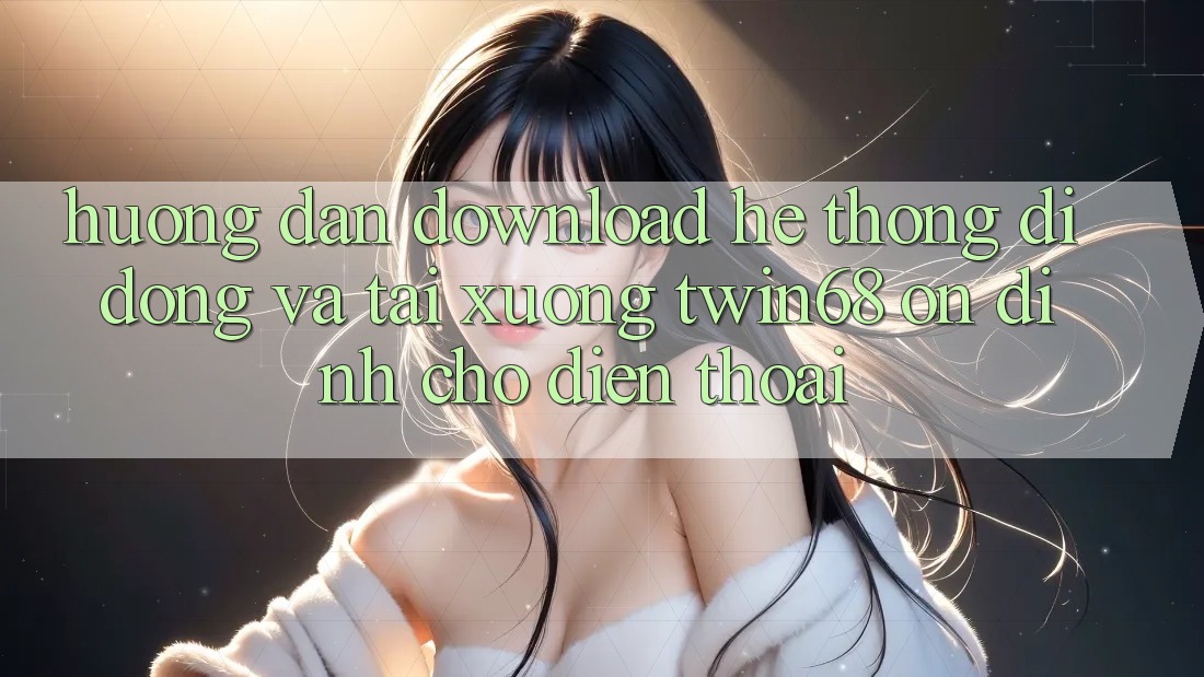 Hướng Dẫn Download Hệ thống di động Và Tải xuống twin68 Ổn định Cho Điện Thoại Hướng Dẫn Download Hệ thống di động Và Tải xuống twin68 Ổn định Cho Điện Thoại