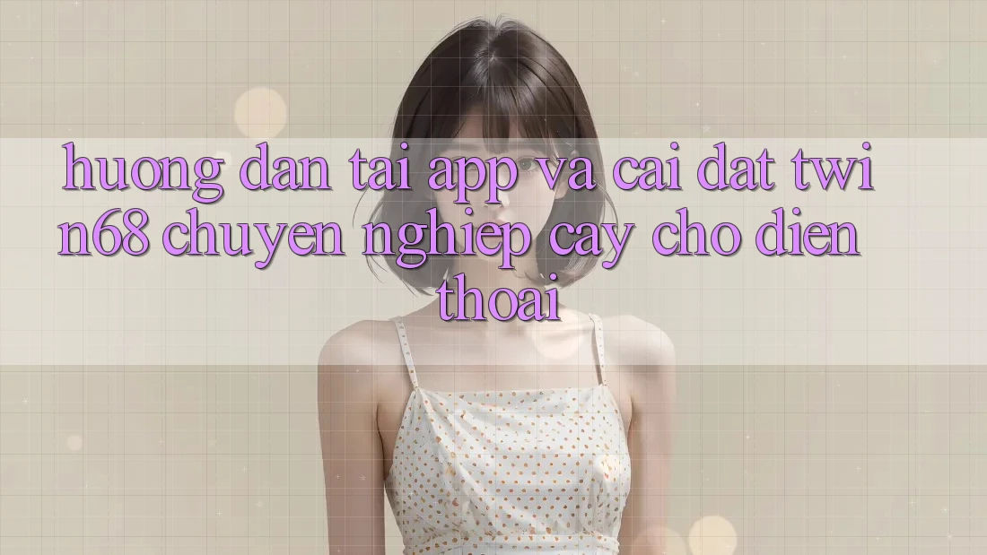 Hướng Dẫn Tải App Và Cài Đặt twin68 Chuyên nghiệp cậy Cho Điện Thoại Hướng Dẫn Tải App Và Cài Đặt twin68 Chuyên nghiệp cậy Cho Điện Thoại