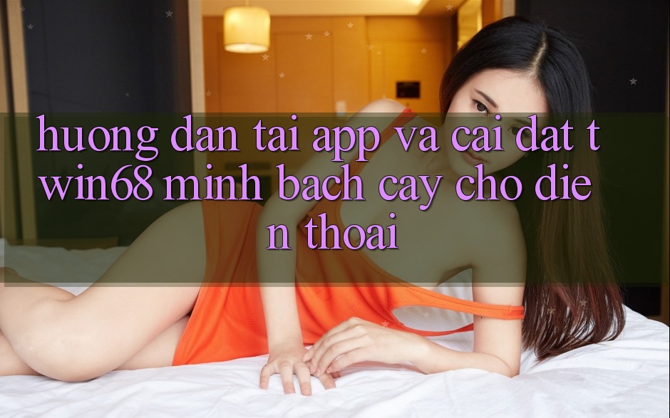 Hướng Dẫn Tải App Và Cài Đặt twin68 Minh bạch cậy Cho Điện Thoại Hướng Dẫn Tải App Và Cài Đặt twin68 Minh bạch cậy Cho Điện Thoại