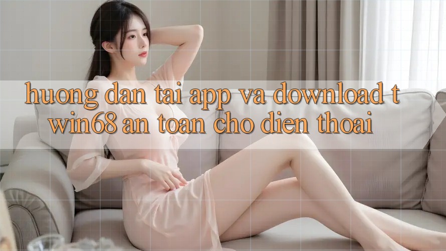 Hướng Dẫn Tải App Và Download twin68 An Toàn Cho Điện Thoại Hướng Dẫn Tải App Và Download twin68 An Toàn Cho Điện Thoại