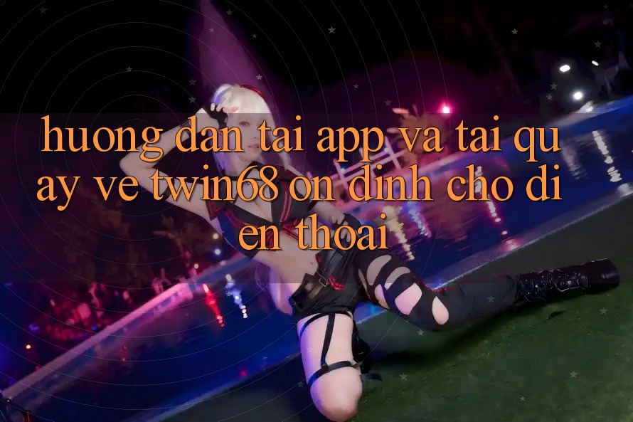 Hướng Dẫn Tải App Và Tải quay về twin68 Ổn định Cho Điện Thoại Hướng Dẫn Tải App Và Tải quay về twin68 Ổn định Cho Điện Thoại