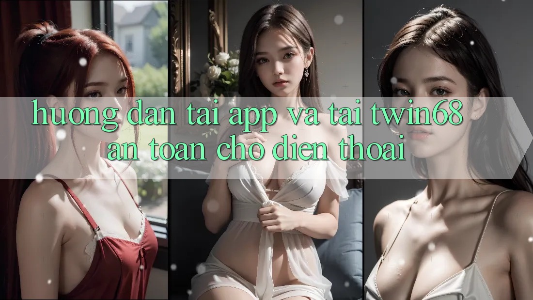 Hướng Dẫn Tải App Và Tải twin68 An Toàn Cho Điện Thoại Hướng Dẫn Tải App Và Tải twin68 An Toàn Cho Điện Thoại