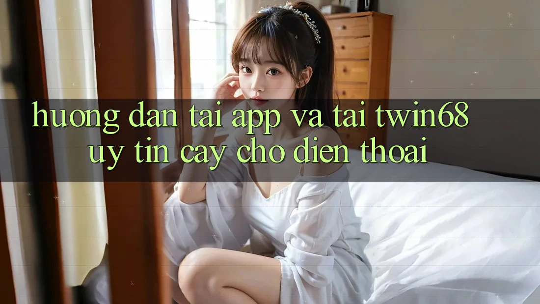 Hướng Dẫn Tải App Và Tải twin68 Uy tín cậy Cho Điện Thoại Hướng Dẫn Tải App Và Tải twin68 Uy tín cậy Cho Điện Thoại