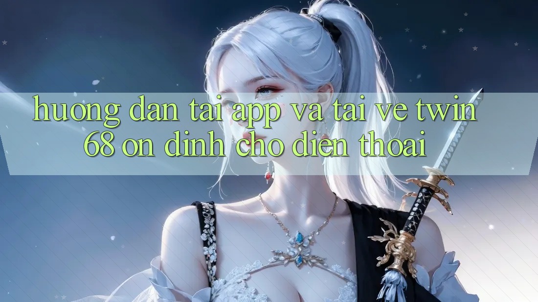 Hướng dẫn Tải App Và Tải về twin68 Ổn định Cho Điện Thoại Hướng dẫn Tải App Và Tải về twin68 Ổn định Cho Điện Thoại