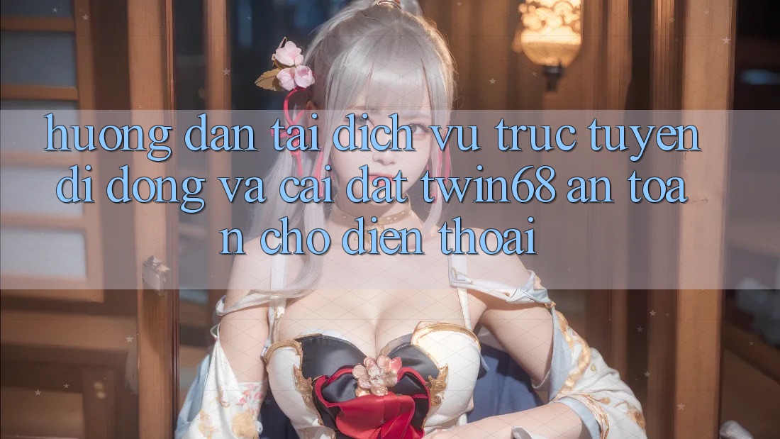 Hướng Dẫn Tải Dịch vụ trực tuyến di động Và Cài Đặt twin68 An Toàn Cho Điện Thoại Hướng Dẫn Tải Dịch vụ trực tuyến di động Và Cài Đặt twin68 An Toàn Cho Điện Thoại