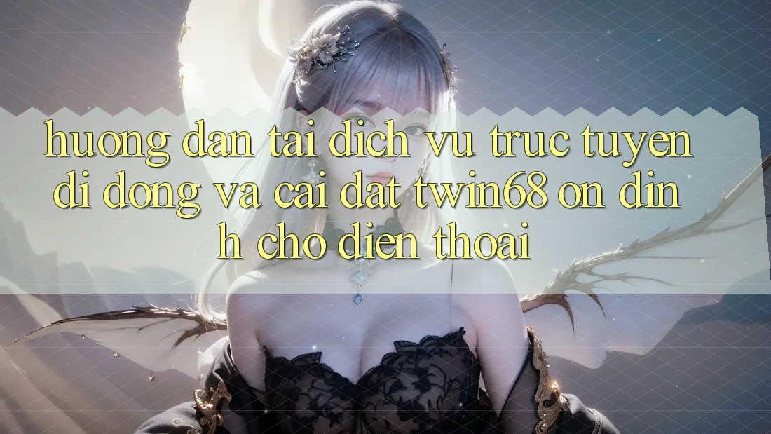 Hướng Dẫn Tải Dịch vụ trực tuyến di động Và Cài Đặt twin68 Ổn định Cho Điện Thoại Hướng Dẫn Tải Dịch vụ trực tuyến di động Và Cài Đặt twin68 Ổn định Cho Điện Thoại