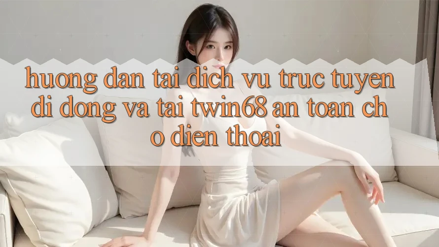 Hướng Dẫn Tải Dịch vụ trực tuyến di động Và Tải twin68 An Toàn Cho Điện Thoại Hướng Dẫn Tải Dịch vụ trực tuyến di động Và Tải twin68 An Toàn Cho Điện Thoại