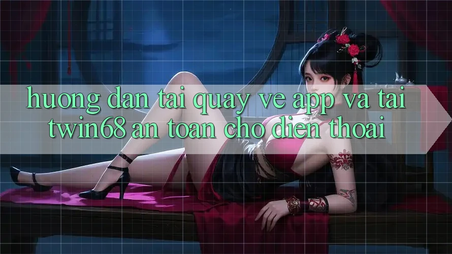 Hướng Dẫn Tải quay về App Và Tải twin68 An Toàn Cho Điện Thoại