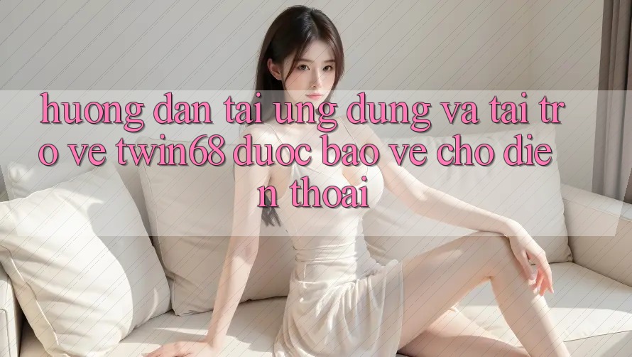 Hướng Dẫn Tải Ứng dụng Và Tải trở về twin68 Được bảo vệ Cho Điện Thoại Hướng Dẫn Tải Ứng dụng Và Tải trở về twin68 Được bảo vệ Cho Điện Thoại
