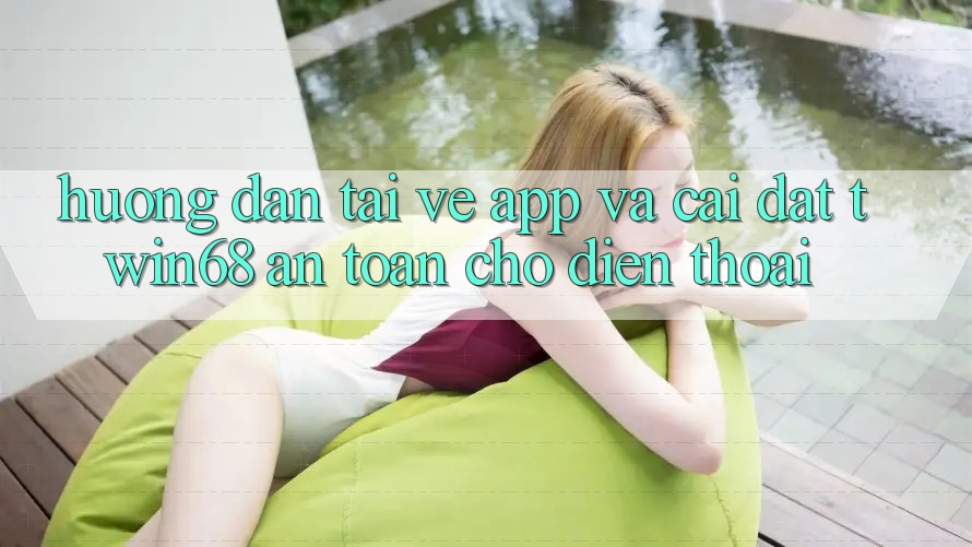 Hướng Dẫn Tải về App Và Cài Đặt twin68 An Toàn Cho Điện Thoại