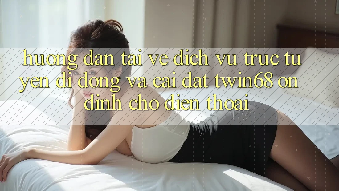 Hướng dẫn Tải về Dịch vụ trực tuyến di động Và Cài Đặt twin68 Ổn định Cho Điện Thoại Hướng dẫn Tải về Dịch vụ trực tuyến di động Và Cài Đặt twin68 Ổn định Cho Điện Thoại