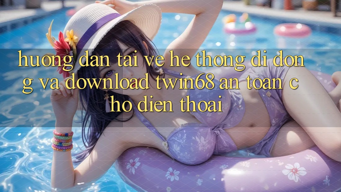 Hướng Dẫn Tải về Hệ thống di động Và Download twin68 An Toàn Cho Điện Thoại Hướng Dẫn Tải về Hệ thống di động Và Download twin68 An Toàn Cho Điện Thoại