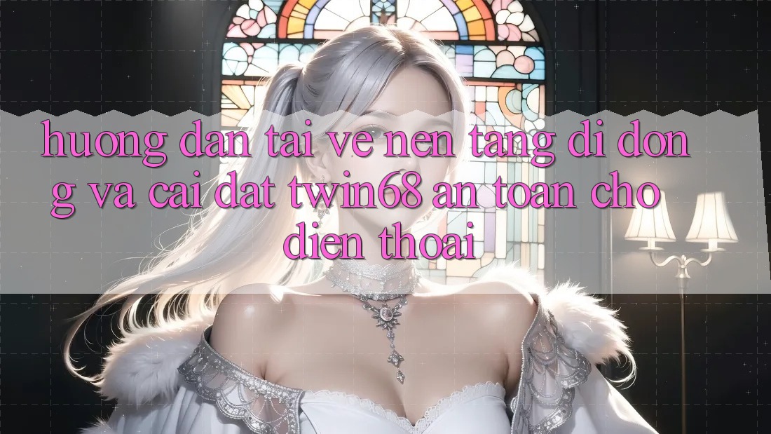 Hướng Dẫn Tải về Nền tảng di động Và Cài Đặt twin68 An Toàn Cho Điện Thoại