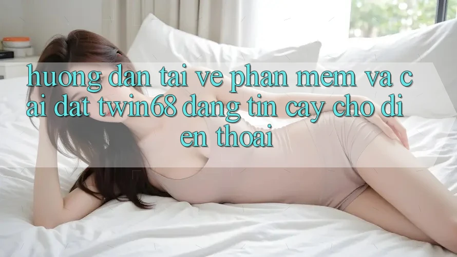 Hướng Dẫn Tải về Phần mềm Và Cài Đặt twin68 Đáng tin cậy Cho Điện Thoại Hướng Dẫn Tải về Phần mềm Và Cài Đặt twin68 Đáng tin cậy Cho Điện Thoại