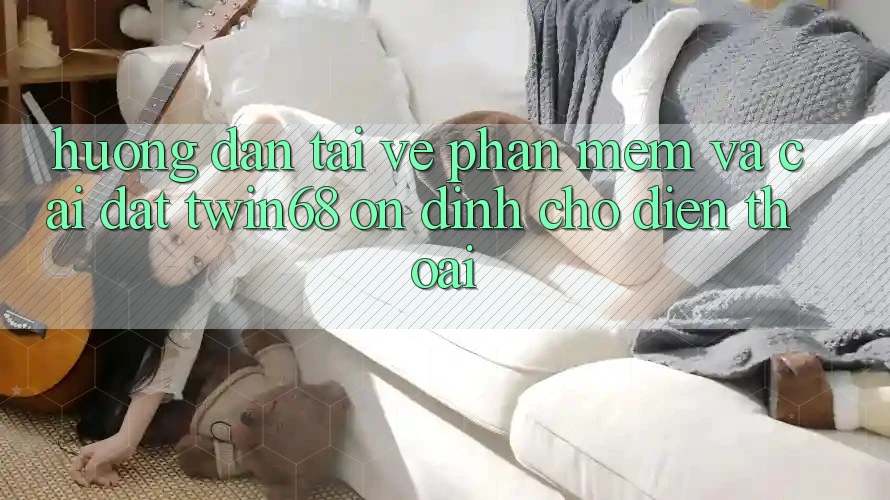 Hướng dẫn Tải về Phần mềm Và Cài Đặt twin68 Ổn định Cho Điện Thoại Hướng dẫn Tải về Phần mềm Và Cài Đặt twin68 Ổn định Cho Điện Thoại