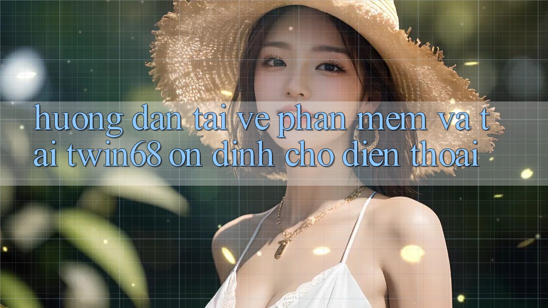 Hướng Dẫn Tải về Phần mềm Và Tải twin68 Ổn định Cho Điện Thoại