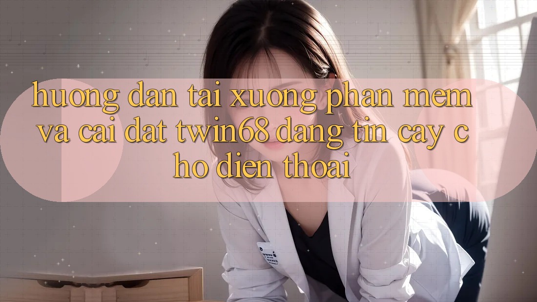 Hướng Dẫn Tải xuống Phần mềm Và Cài Đặt twin68 Đáng tin cậy Cho Điện Thoại Hướng Dẫn Tải xuống Phần mềm Và Cài Đặt twin68 Đáng tin cậy Cho Điện Thoại