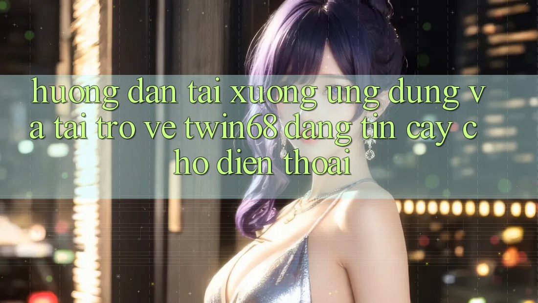 Hướng dẫn Tải xuống Ứng dụng Và Tải trở về twin68 Đáng tin cậy Cho Điện Thoại Hướng dẫn Tải xuống Ứng dụng Và Tải trở về twin68 Đáng tin cậy Cho Điện Thoại