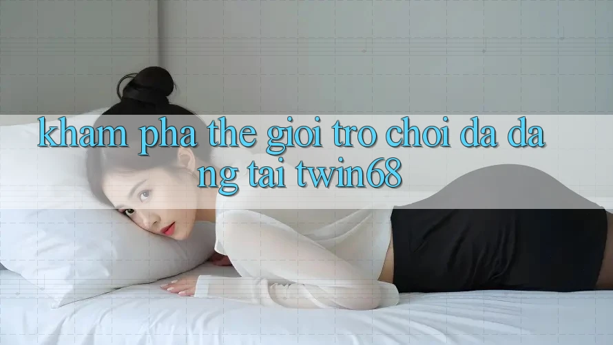 Khám Phá Thế Giới Trò chơi Đa Dạng Tại twin68