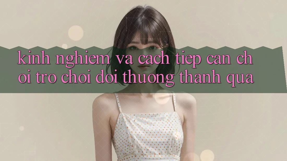 Kinh Nghiệm Và Cách tiếp cận Chơi Trò chơi Đổi Thưởng Thành quả Kinh Nghiệm Và Cách tiếp cận Chơi Trò chơi Đổi Thưởng Thành quả