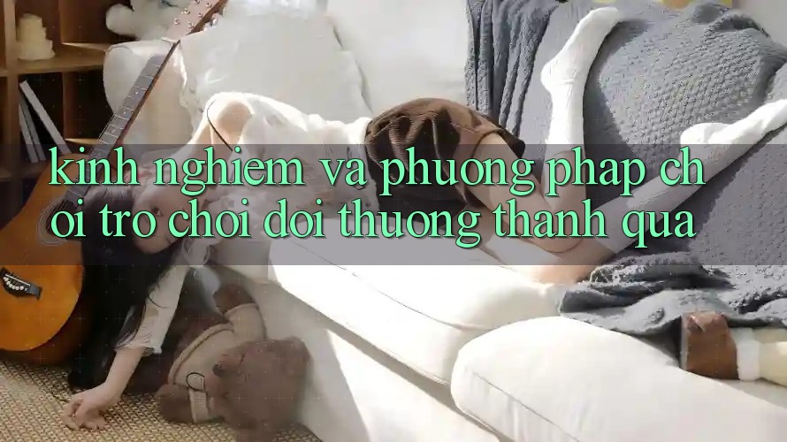 Kinh Nghiệm Và Phương pháp Chơi Trò chơi Đổi Thưởng Thành quả Kinh Nghiệm Và Phương pháp Chơi Trò chơi Đổi Thưởng Thành quả