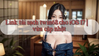 Link tải sạch twin68 cho iOS 17 vừa cập nhật