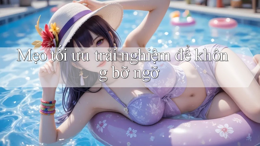 Mẹo tối ưu trải nghiệm để không bỡ ngỡ