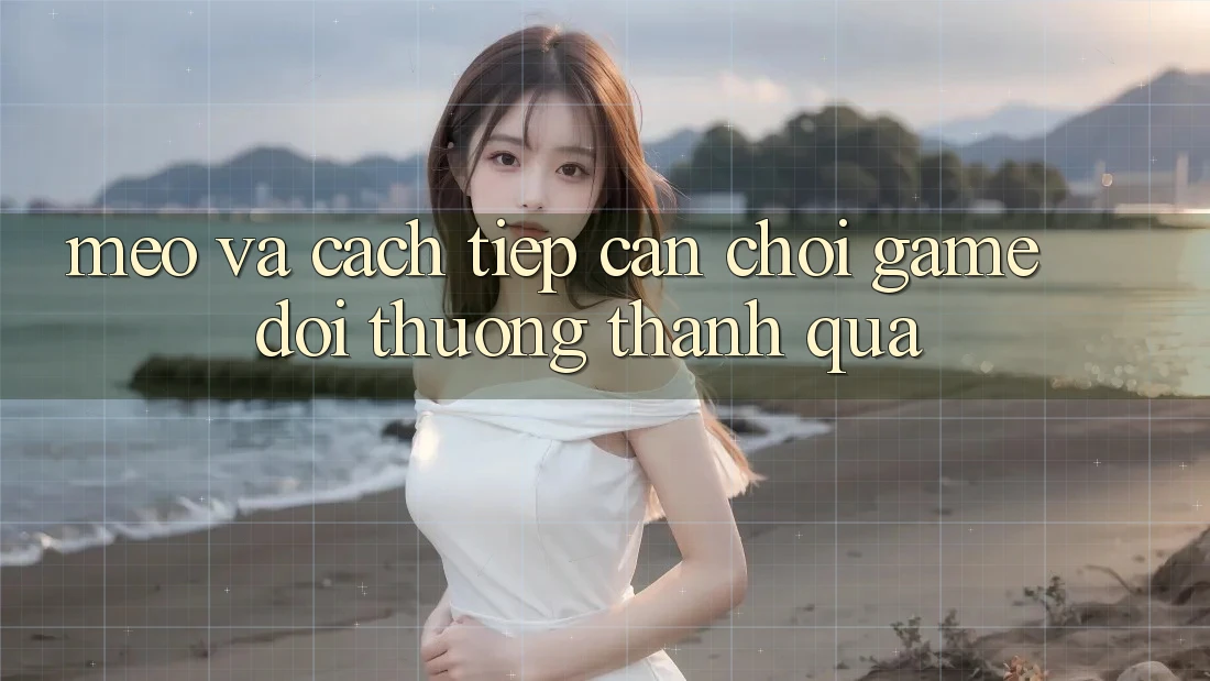 Mẹo Và Cách tiếp cận Chơi Game Đổi Thưởng Thành quả Mẹo Và Cách tiếp cận Chơi Game Đổi Thưởng Thành quả