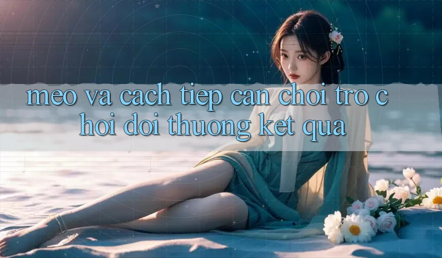 Mẹo Và Cách tiếp cận Chơi Trò chơi Đổi Thưởng Kết quả