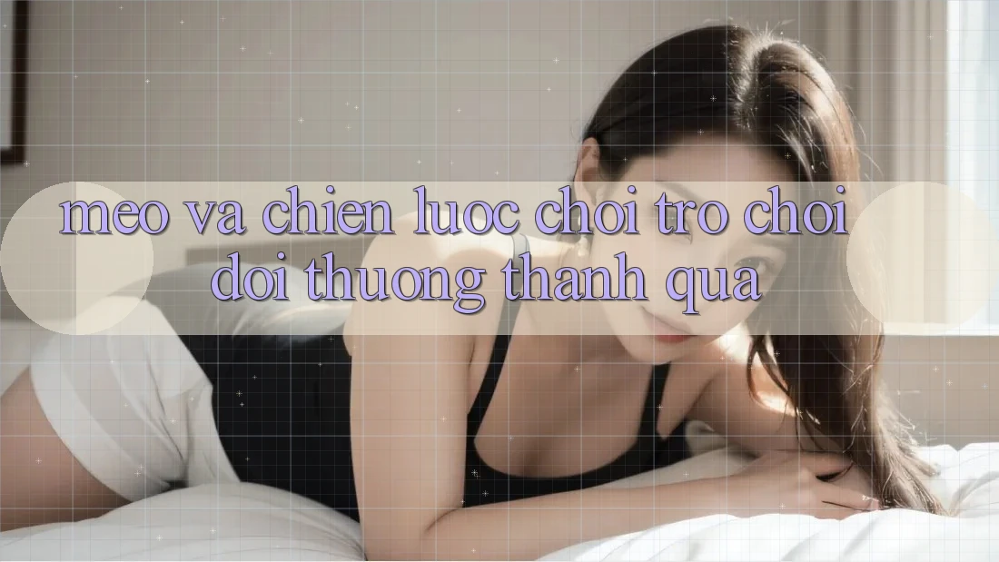 Mẹo Và Chiến lược Chơi Trò chơi Đổi Thưởng Thành quả