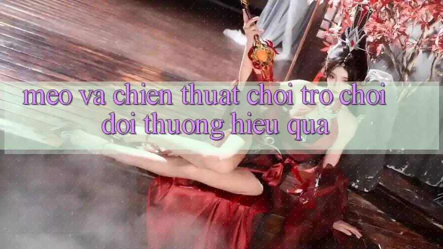 Mẹo Và Chiến Thuật Chơi Trò chơi Đổi Thưởng Hiệu Quả