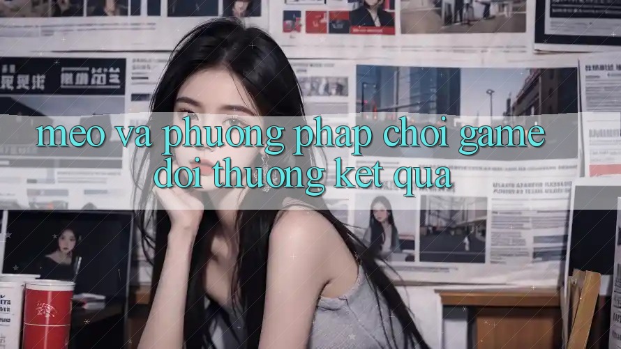 Mẹo Và Phương pháp Chơi Game Đổi Thưởng Kết quả Mẹo Và Phương pháp Chơi Game Đổi Thưởng Kết quả
