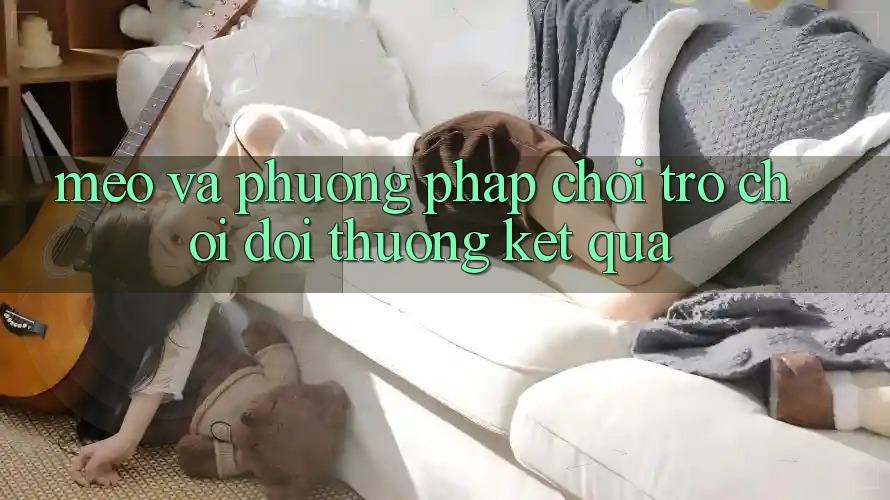 Mẹo Và Phương pháp Chơi Trò chơi Đổi Thưởng Kết quả Mẹo Và Phương pháp Chơi Trò chơi Đổi Thưởng Kết quả