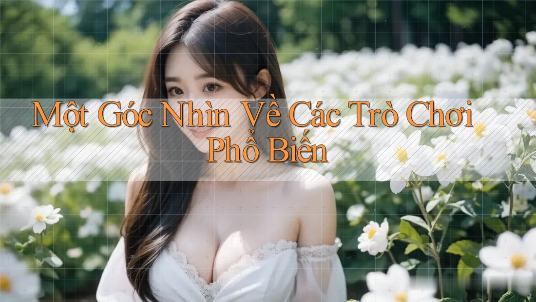 Một góc nhìn về các trò chơi phổ biến Một góc nhìn về các trò chơi phổ biến