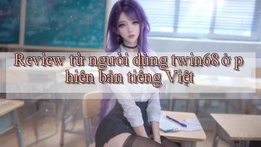 Review từ người dùng twin68 ở phiên bản tiếng Việt