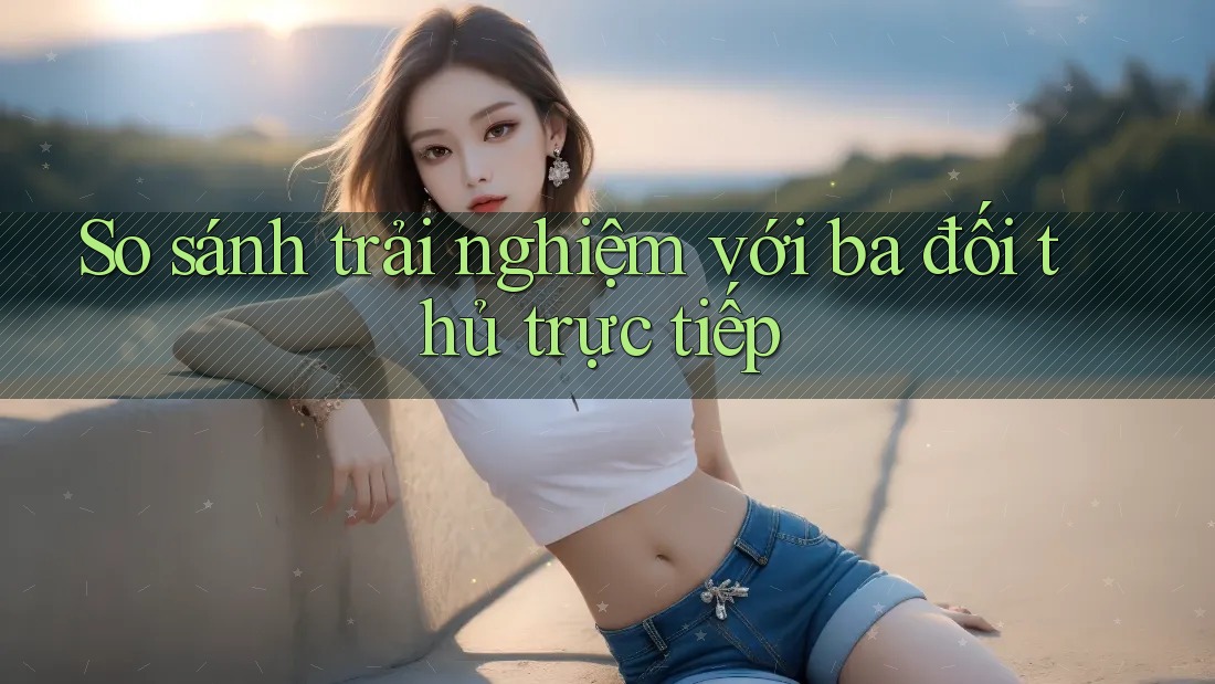 So sánh trải nghiệm với ba đối thủ trực tiếp So sánh trải nghiệm với ba đối thủ trực tiếp