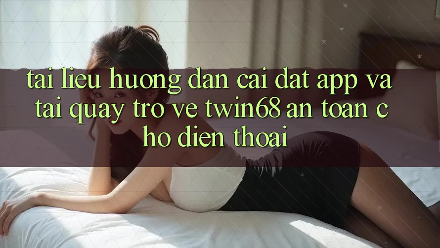 Tài liệu hướng dẫn Cài đặt App Và Tải quay trở về twin68 An Toàn Cho Điện Thoại Tài liệu hướng dẫn Cài đặt App Và Tải quay trở về twin68 An Toàn Cho Điện Thoại