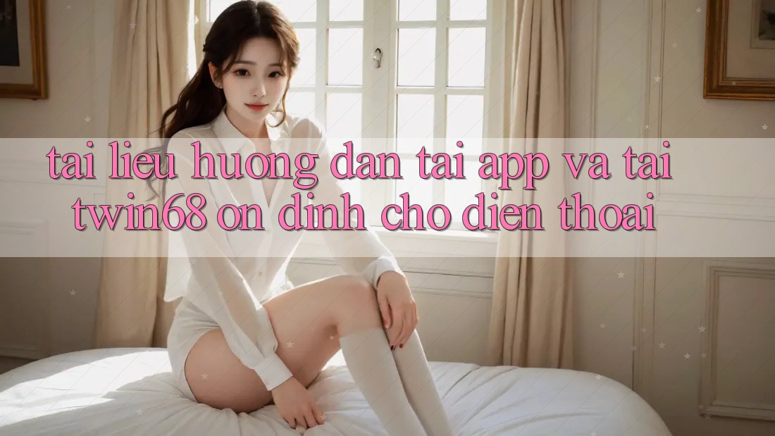 Tài liệu hướng dẫn Tải App Và Tải twin68 Ổn định Cho Điện Thoại