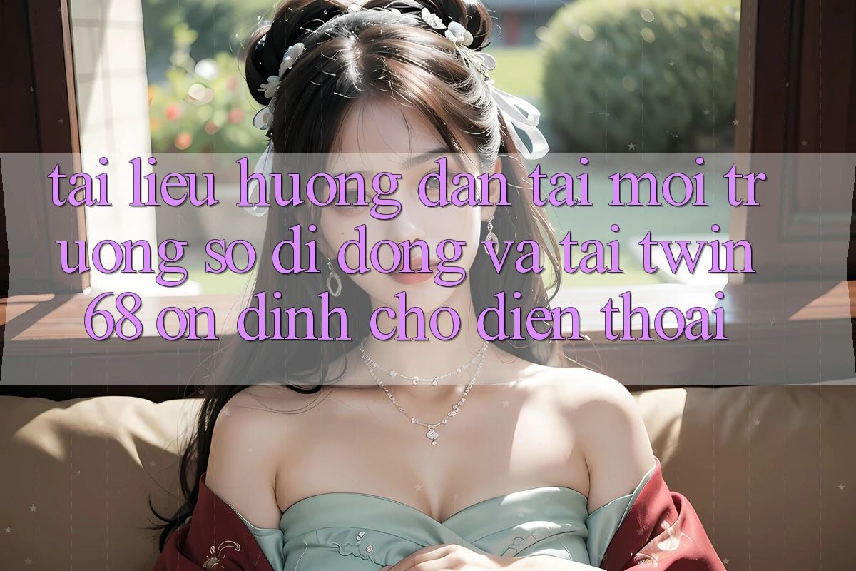 Tài liệu hướng dẫn Tải Môi trường số di động Và Tải twin68 Ổn định Cho Điện Thoại