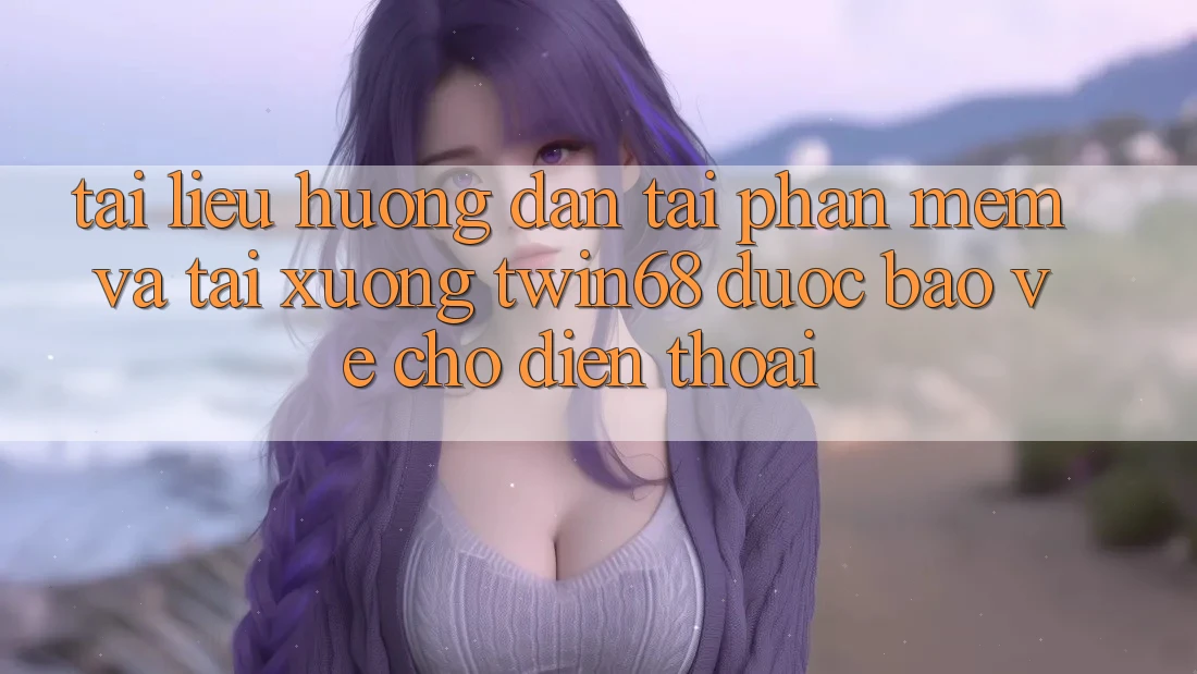 Tài liệu hướng dẫn Tải Phần mềm Và Tải xuống twin68 Được bảo vệ Cho Điện Thoại