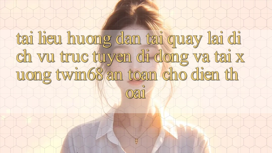 Tài liệu hướng dẫn Tải quay lại Dịch vụ trực tuyến di động Và Tải xuống twin68 An Toàn Cho Điện Thoại
